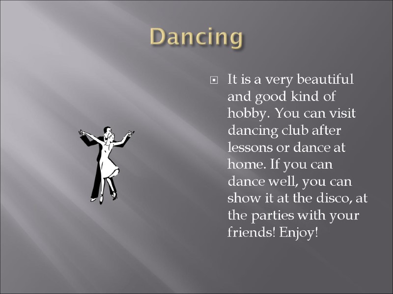 Dancing  It is a very beautiful and good kind of hobby. You can
